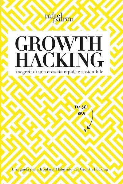 Growth Hacking: i segreti di una crescita rapida e sostenibile — Rafael Patron